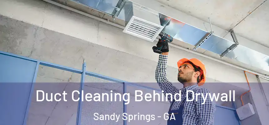 Duct Cleaning Behind Drywall Sandy Springs - GA