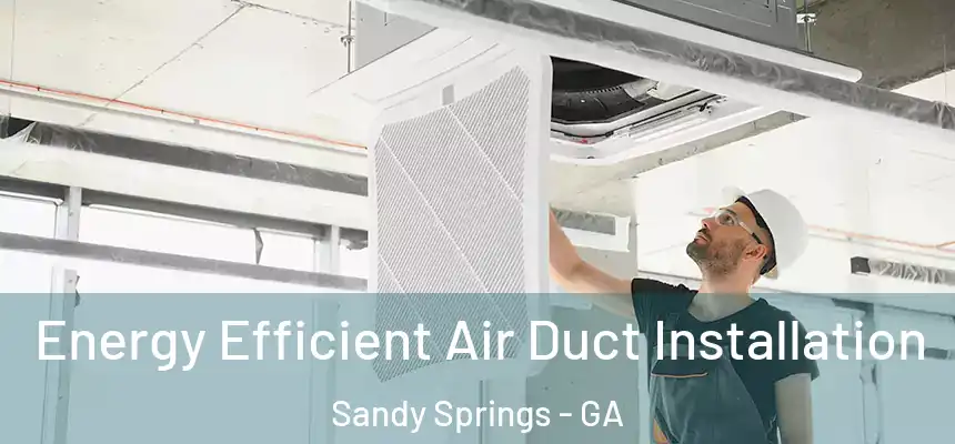 Energy Efficient Air Duct Installation Sandy Springs - GA