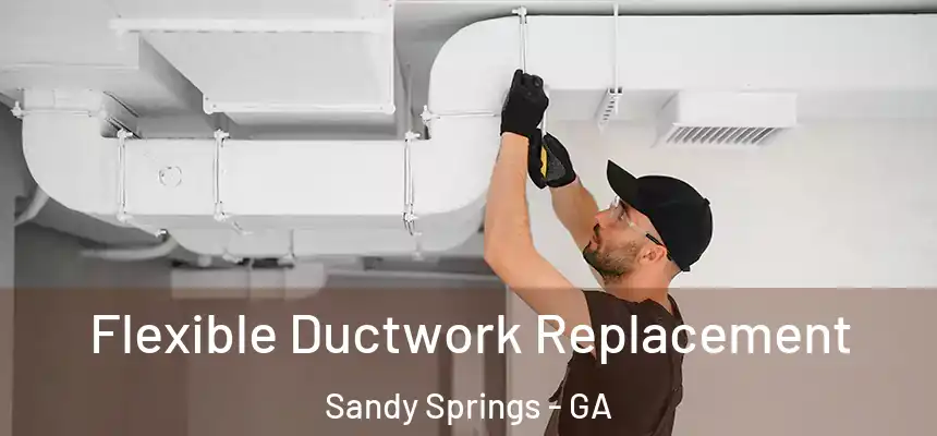  Flexible Ductwork Replacement Sandy Springs - GA
