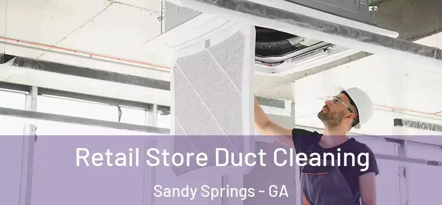 Retail Store Duct Cleaning Sandy Springs - GA