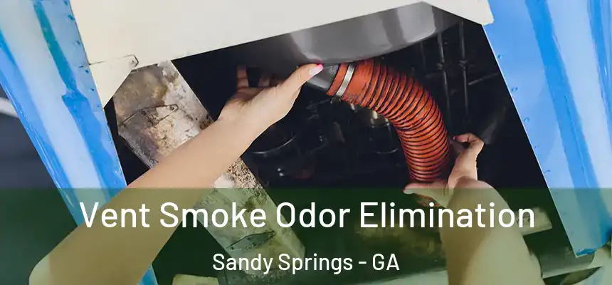  Vent Smoke Odor Elimination Sandy Springs - GA